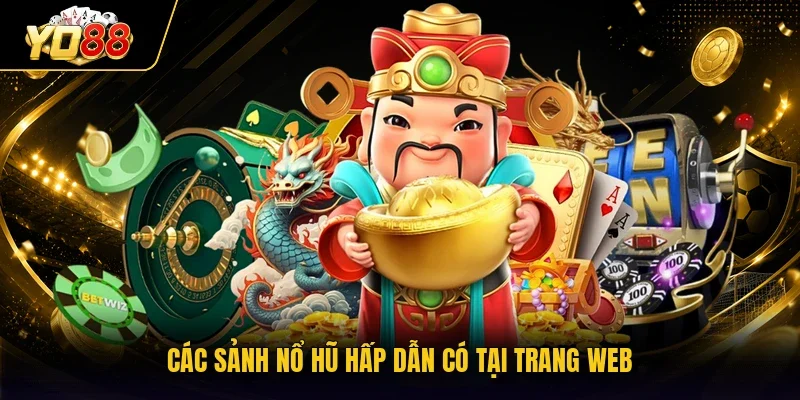 Các sảnh nổ hũ hấp dẫn có tại trang web