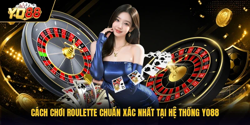 Cách Chơi Roulette Chuẩn Xác Nhất Tại Hệ Thống YO88