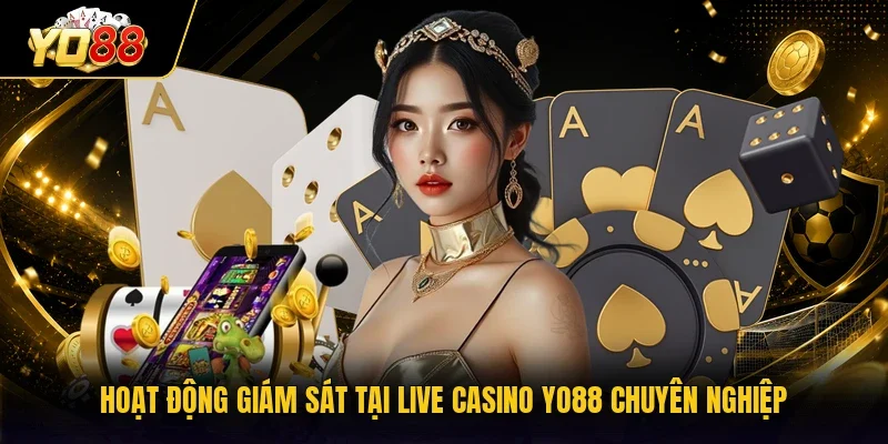 Hoạt động giám sát tại live casino YO88 chuyên nghiệp