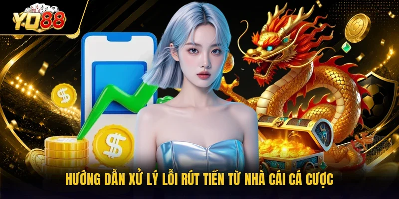 Hướng dẫn xử lý lỗi rút tiền từ cổng game cá cược