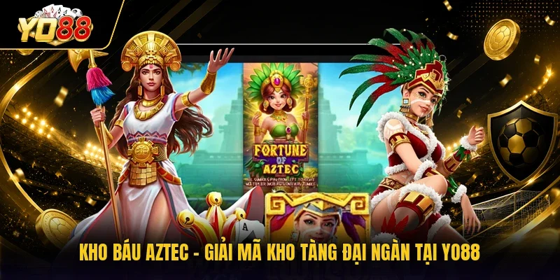Kho Báu Aztec - Giải Mã Kho Tàng Đại Ngàn Tại YO88