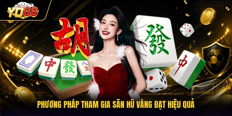 Phương pháp tham gia săn hũ vàng đạt hiệu quả