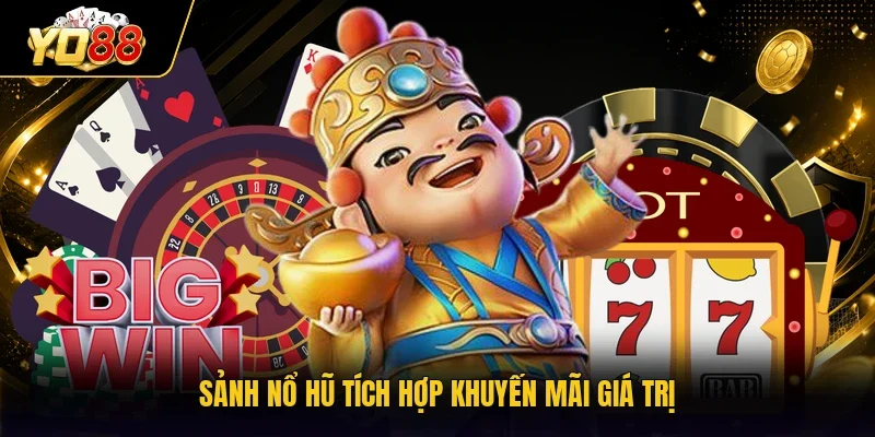 Sảnh nổ hũ tích hợp khuyến mãi giá trị