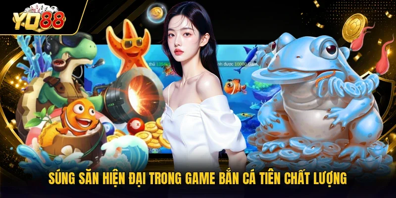 Súng săn hiện đại trong game Bắn Cá Tiên chất lượng