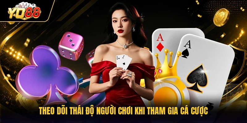 Theo dõi thái độ người chơi khi tham gia cá cược