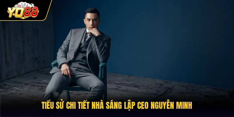 Tiểu sử chi tiết nhà sáng lập CEO Nguyễn Minh