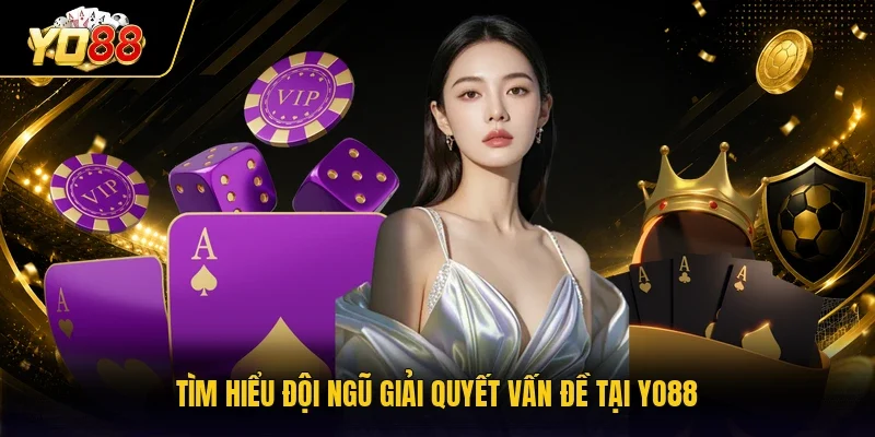 Tìm hiểu đội ngũ giải quyết vấn đề tại YO88
