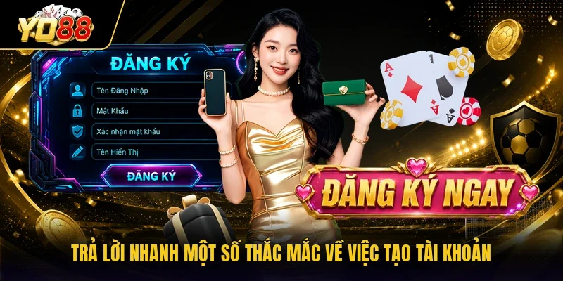 Trả lời nhanh một số thắc mắc về việc tạo tài khoản
