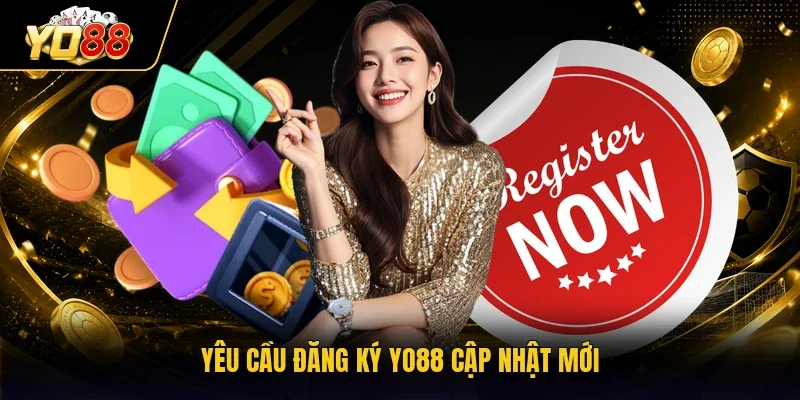 Yêu cầu đăng ký YO88 cập nhật mới