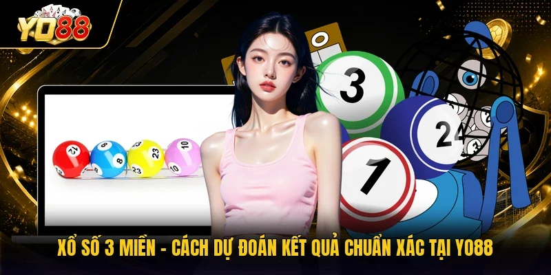 Xổ Số 3 Miền - Cách Dự Đoán Kết Quả Chuẩn Xác Tại YO88